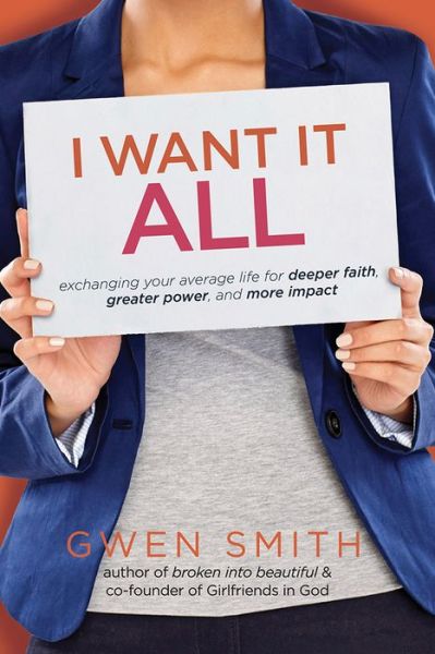 Cover for Gwen Smith · I Want It All: Exchanging Your Average Life for Deeper Faith, Greater Power, and More Impact (Paperback Book) (2016)