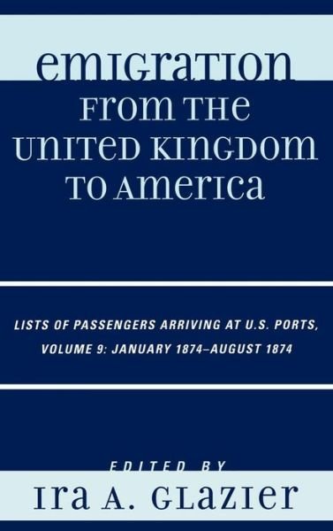 Cover for Ira a Glazier · Emigration from the United Kingdom to America: Lists of Passengers Arriving at U.S. Ports, January 1874 - August 1874 - Emigration from the United Kingdom to America (Innbunden bok) (2008)