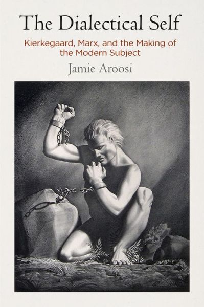 Cover for Jamie Aroosi · The Dialectical Self: Kierkegaard, Marx, and the Making of the Modern Subject (Hardcover Book) (2018)