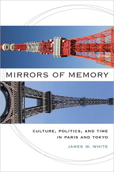 Cover for James W. White · Mirrors of Memory: Culture, Politics and Tima in Paris and Tokyo (Hardcover Book) (2011)