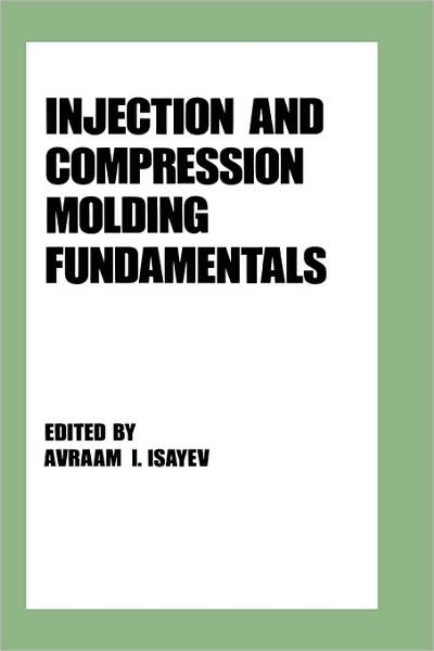 Cover for Isayev · Injection and Compression Molding Fundamentals - Plastics Engineering (Hardcover Book) (1987)