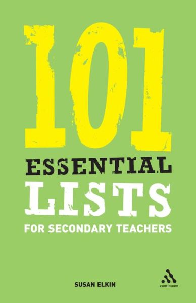 101 Essential Lists for Secondary Teachers - 101 Essential Lists - Susan Elkin - Books - Bloomsbury Publishing PLC - 9780826488701 - April 24, 2006