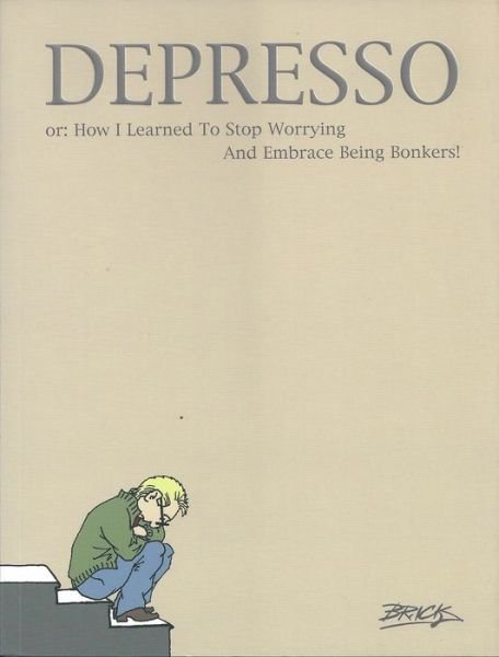 Cover for Brick · Depresso: Or: How I Learned to Stop Worrying and Embrace Being Bonkers (Paperback Bog) (2010)