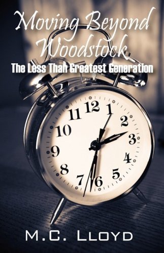 Moving Beyond Woodstock: The Less Than Greatest Generation - M C Lloyd - Kirjat - Outskirts Press - 9780981633701 - torstai 31. heinäkuuta 2008