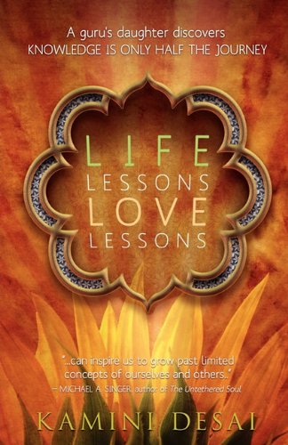 Cover for Kamini Desai · Life Lessons Love Lessons: A Guru's Daughter Discovers Knowledge Is Only Half the Journey (Paperback Book) (2010)