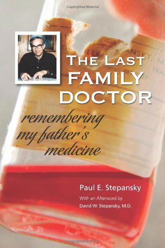 Cover for Paul E. Stepansky · The Last Family Doctor: Remembering My Father's Medicine (Taschenbuch) (2011)