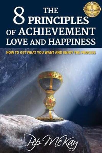 Cover for Pip McKay · The 8 Principles of Achievement, Love and Happiness: How to get what you want and enjoy the process (Paperback Book) (2015)
