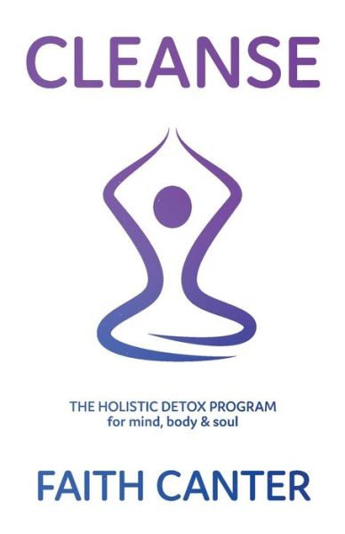 Cleanse: The Holistic Detox Program for Mind, Body and Soul - Faith Canter - Books - Empowered Books - 9780995704701 - December 20, 2016