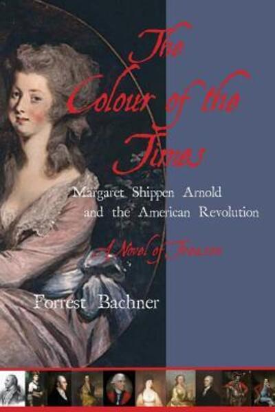 Cover for Forrest Bachner · The Colour of the Times Margaret Shippen Arnold and the American Revolution--A Novel of Treason (Paperback Book) (2016)