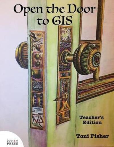 Cover for Toni Fisher · Open the Door to GIS: Teacher's Edition (Pocketbok) (2017)