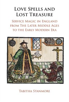 Cover for Stanmore, Tabitha (University of Exeter) · Love Spells and Lost Treasure: Service Magic in England from the Later Middle Ages to the Early Modern Era (Hardcover Book) [New edition] (2022)