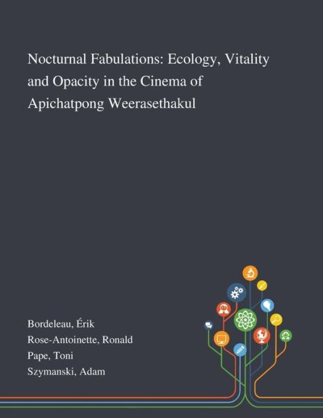 Nocturnal Fabulations Ecology, Vitality and Opacity in the Cinema of Apichatpong Weerasethakul - Érik Bordeleau - Books - Saint Philip Street Press - 9781013287701 - October 9, 2020