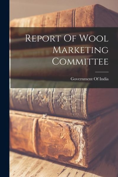 Cover for Government of India · Report Of Wool Marketing Committee (Paperback Bog) (2021)
