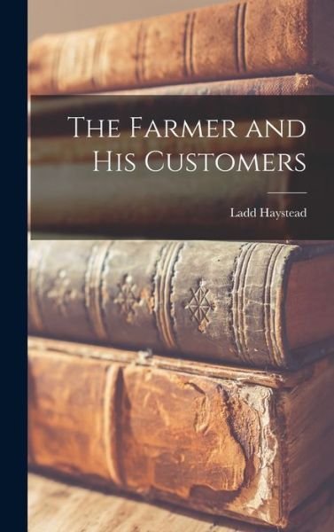 Cover for Ladd 1903-1961 Haystead · The Farmer and His Customers (Gebundenes Buch) (2021)