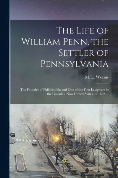 Cover for M L (Mason Locke) 1759-1825 Weems · The Life of William Penn, the Settler of Pennsylvania (Pocketbok) (2021)