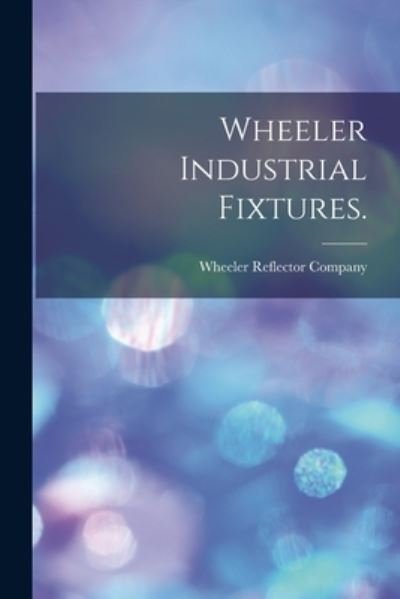 Cover for Wheeler Reflector Company · Wheeler Industrial Fixtures. (Paperback Book) (2021)