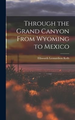 Cover for Ellsworth Leonardson Kolb · Through the Grand Canyon from Wyoming to Mexico (Bok) (2022)