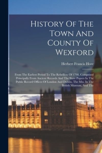 Cover for Herbert Francis Hore · History of the Town and County of Wexford (Bok) (2022)