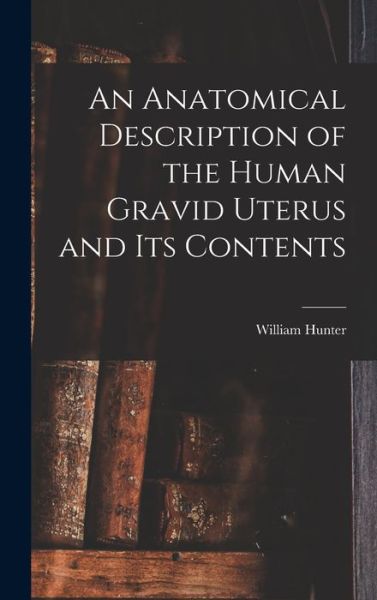 Cover for William Hunter · Anatomical Description of the Human Gravid Uterus and Its Contents (Bok) (2022)