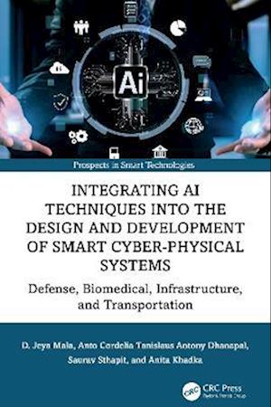 Cover for D. Jeya Mala · Integrating AI Techniques into the Design and Development of Smart Cyber-Physical Systems: Defense, Biomedical, Infrastructure, and Transportation - Prospects in Smart Technologies (Hardcover Book) (2025)