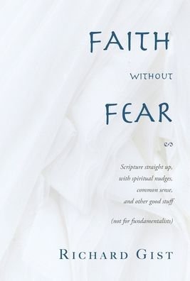Cover for Richard Gist · Faith without Fear: Scripture straight up, with spiritual nudges, common sense, and other good stuff (not for fundamentalists) (Hardcover Book) (2021)