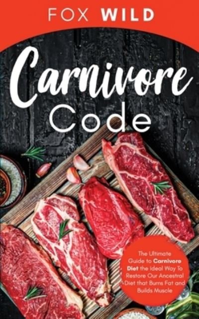 Cover for Fox Wild · Carnivore Code The Ultimate Guide to Carnivore Diet, the Ideal Way To Restore Our Ancestral Diet that Burns Fat and Builds Muscle (Paperback Bog) (2021)