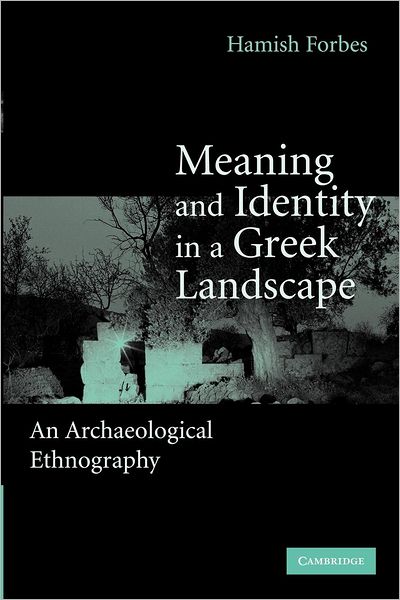 Cover for Forbes, Hamish (University of Nottingham) · Meaning and Identity in a Greek Landscape: An Archaeological Ethnography (Paperback Book) (2012)