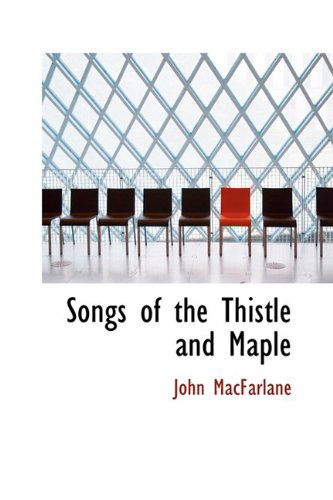 Songs of the Thistle and Maple - John Macfarlane - Książki - BiblioLife - 9781110603701 - 4 czerwca 2009