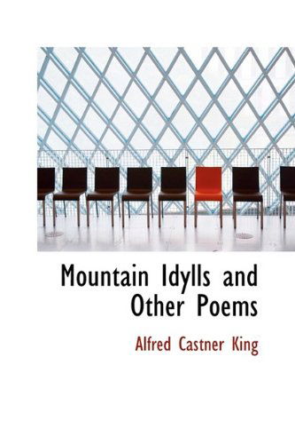 Mountain Idylls and Other Poems - Alfred Castner King - Books - BiblioLife - 9781110913701 - June 4, 2009