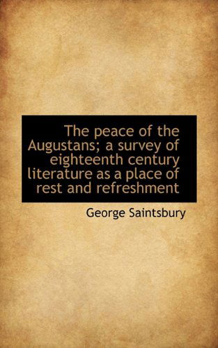 Cover for George Saintsbury · The Peace of the Augustans; a Survey of Eighteenth Century Literature As a Place of Rest and Refresh (Paperback Book) (2009)