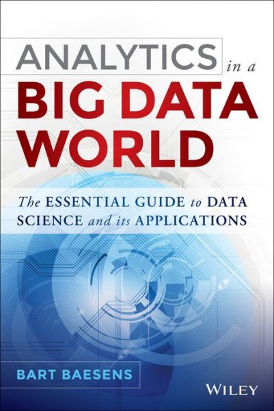 Cover for Bart Baesens · Analytics in a Big Data World: The Essential Guide to Data Science and its Applications - Wiley and SAS Business Series (Hardcover Book) (2014)