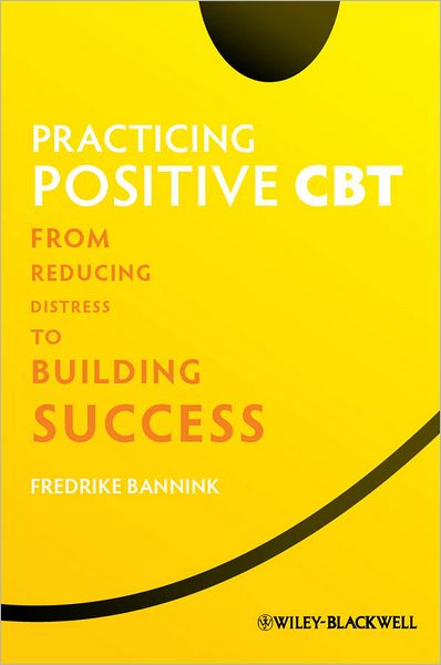 Cover for Fredrike Bannink · Practicing Positive CBT: From Reducing Distress to Building Success (Hardcover Book) (2012)