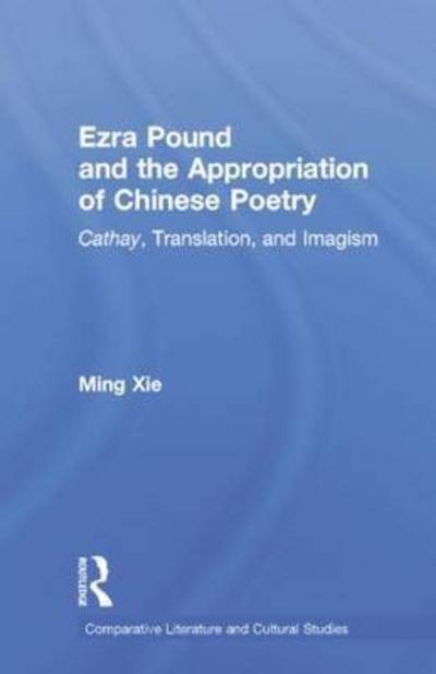 Cover for Xie, Ming (West Texas A&amp;M University, USA) · Ezra Pound and the Appropriation of Chinese Poetry: Cathay, Translation, and Imagism - Comparative Literature and Cultural Studies (Paperback Book) (2014)