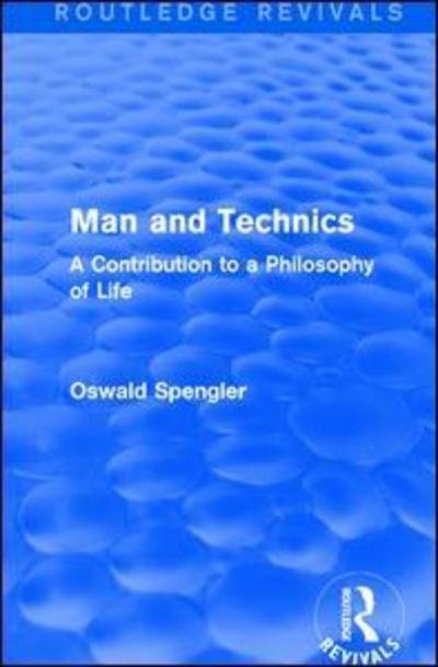 Routledge Revivals: Man and Technics (1932): A Contribution to a Philosophy of Life - Oswald Spengler - Books - Taylor & Francis Ltd - 9781138283701 - May 31, 2018