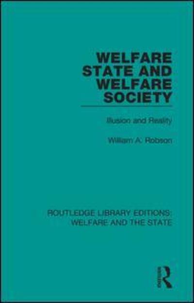 Cover for William Robson · Welfare State and Welfare Society: Illusion and Reality - Routledge Library Editions: Welfare and the State (Pocketbok) (2020)