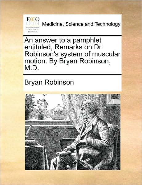 Cover for Bryan Robinson · An Answer to a Pamphlet Entituled, Remarks on Dr. Robinson's System of Muscular Motion. by Bryan Robinson, M.d. (Paperback Book) (2010)