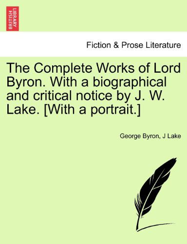 Cover for J Lake · The Complete Works of Lord Byron. with a Biographical and Critical Notice by J. W. Lake. [with a Portrait.] (Paperback Book) (2011)