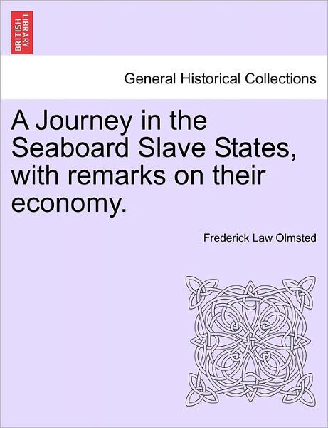 A Journey in the Seaboard Slave States, with Remarks on Their Economy. - Olmsted, Frederick Law, Jr. - Books - British Library, Historical Print Editio - 9781241437701 - March 25, 2011