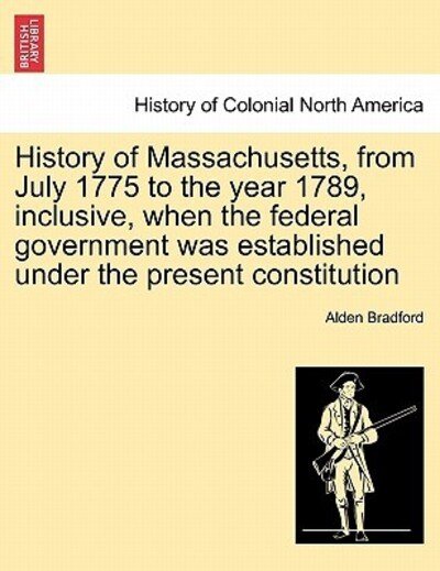 Cover for Alden Bradford · History of Massachusetts, from July 1775 to the Year 1789, Inclusive, when the Federal Government Was Established Under the Present Constitution (Paperback Book) (2011)