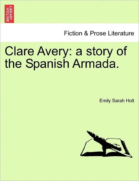 Cover for Emily Sarah Holt · Clare Avery: a Story of the Spanish Armada. (Paperback Bog) (2011)