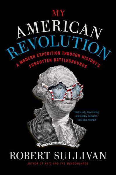 Cover for Robert Sullivan · My American Revolution: a Modern Expedition Through History's Forgotten Battlegrounds (Paperback Book) (2013)