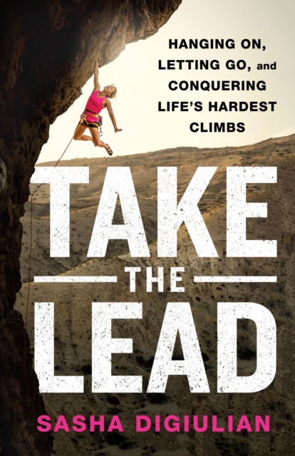 Cover for Sasha DiGiulian · Take the Lead: Hanging On, Letting Go, and Conquering Life's Hardest Climbs (Hardcover Book) (2023)