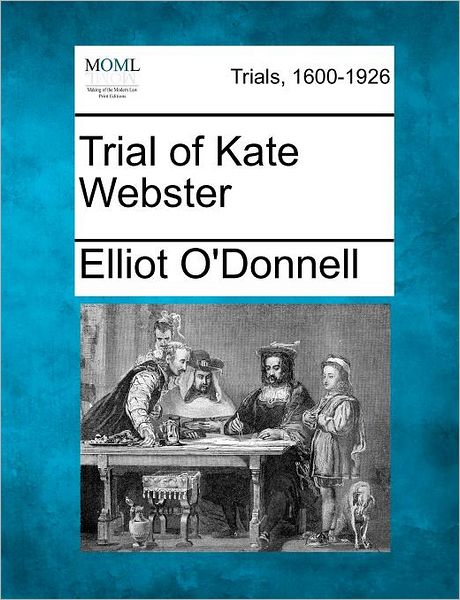 Trial of Kate Webster - Elliot O\'donnell - Książki - Gale Ecco, Making of Modern Law - 9781275113701 - 15 lutego 2012