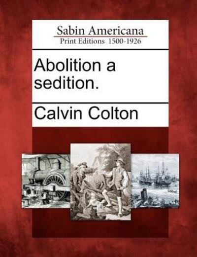 Cover for Calvin Colton · Abolition a Sedition. (Paperback Bog) (2012)