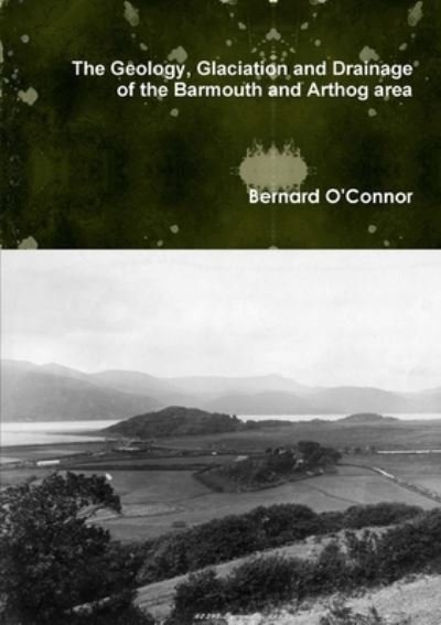 Cover for Bernard O'Connor · The Geology, Glaciation and Drainage of the Barmouth and Arthog area, North Wales (Paperback Book) (2014)