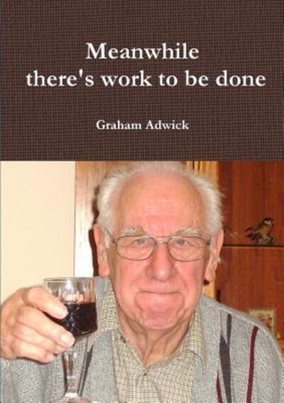 Cover for Graham Adwick · Meanwhile There's Work to Be Done (Pocketbok) (2015)