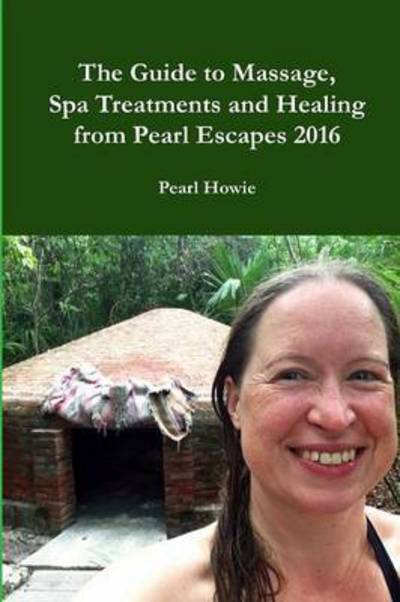 Cover for Pearl Howie · The Guide to Massage, Spa Treatments and Healing from Pearl Escapes 2016 (Paperback Book) (2015)