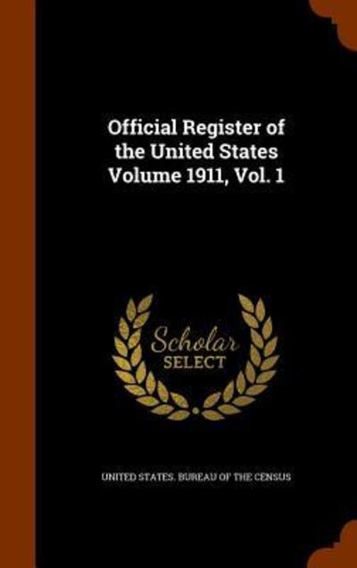 Cover for United States Bureau of the Census · Official Register of the United States Volume 1911, Vol. 1 (Hardcover Book) (2015)