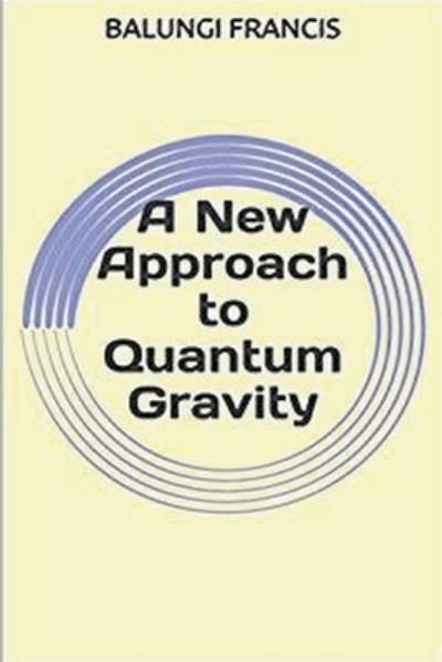 Cover for Balungi Francis · A New Approach to Quantum Gravity (Paperback Book) (2018)