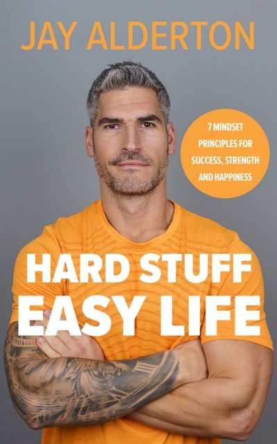 Cover for Jay Alderton · Hard Stuff, Easy Life: 7 Mindset Principles for Success, Strength and Happiness (Pocketbok) (2024)